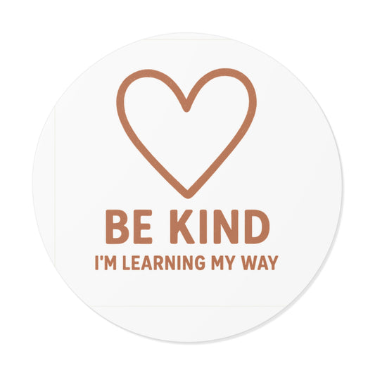 Be Kind Round Vinyl Sticker — "Be Kind I’m Learning My Way" Inspirational Heart Sticker